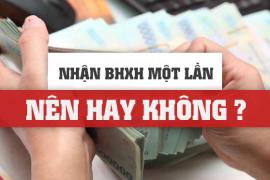 Nhận BHXH một lần: Nên hay không ?