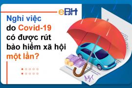 Nghỉ việc do Covid-19 có được rút Bảo hiểm xã hội một lần ?